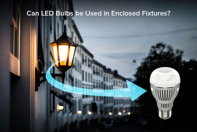 Can Led Bulbs Be Used In Enclosed Fixtures, Best Led Light Bulbs For Outdoor Enclosed Fixtures